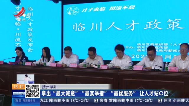 抚州临川：拿出“最大诚意” “最实举措” “最优服务”让人才站C位