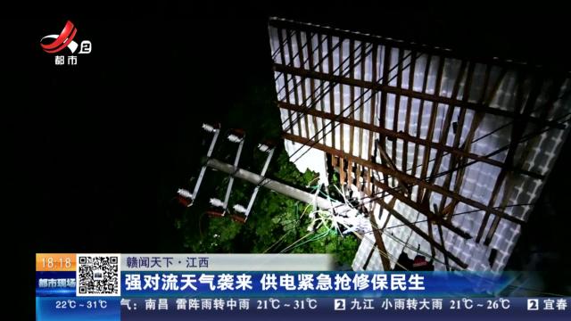 【赣闻天下】江西：强对流天气袭来 供电紧急抢修保民生