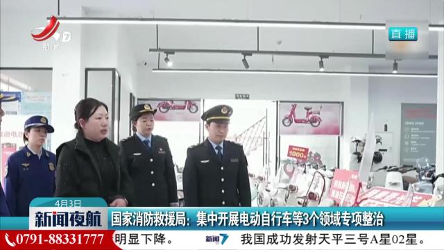国家消防救援局：集中开展电动自行车等3个领域专项整治