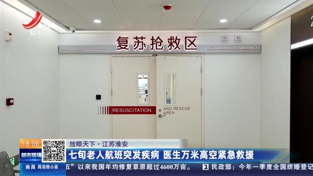 【放眼天下】江苏淮安：七旬老人航班突发疾病 医生万米高空紧急救援
