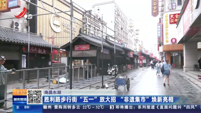 南昌东湖：胜利路步行街“五一”放大招 “非遗集市”焕新亮相