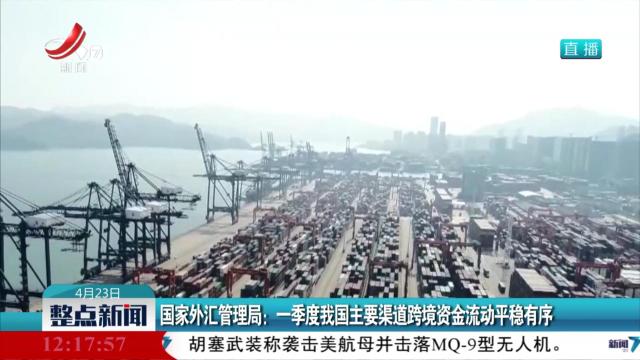 国家外汇管理局：一季度我国主要渠道跨境资金流动平稳有序
