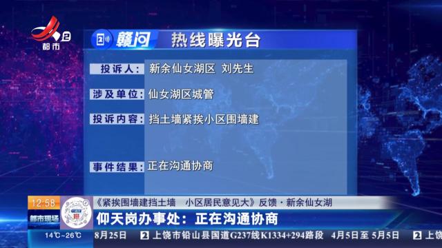 【《紧挨围墙建挡土墙 小区居民意见大》反馈·新余仙女湖】仰天岗办事处：正在沟通协商
