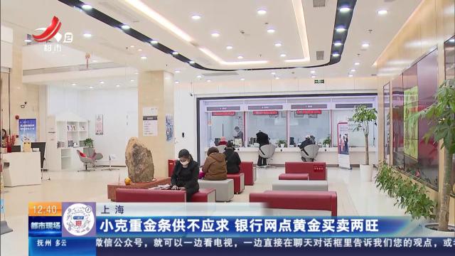 上海：小克重金条供不应求 银行网点黄金买卖两旺