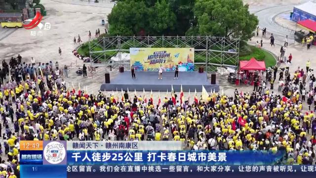 【赣闻天下】赣州南康区：千人徒步25公里 打卡春日城市美景