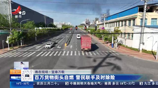 【救在现场】宜春万载：百万货物街头自燃 警民联手及时除险