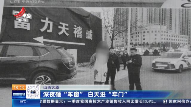 山西太原：深夜砸“车窗” 白天进“牢门”