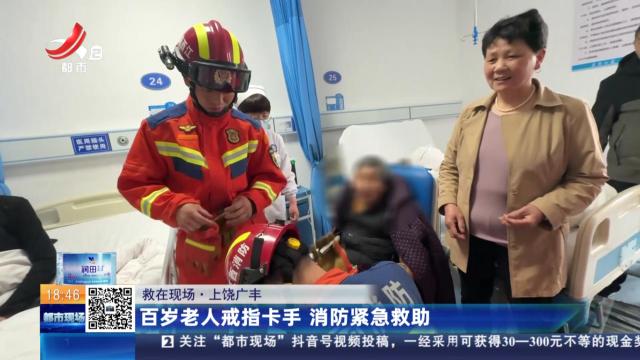 【救在现场】上饶广丰：百岁老人戒指卡手 消防紧急救助