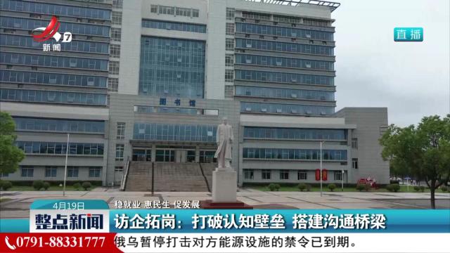 【稳就业 惠民生 促发展】访企拓岗：打破认知壁垒 搭建沟通桥梁