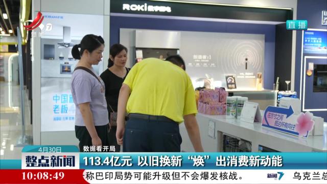 【数据看开局】113.4亿元 以旧换新“焕”出消费新动能