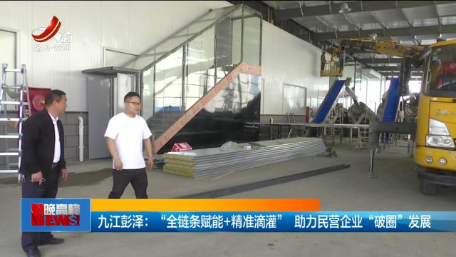 九江彭泽：“全链条赋能+精准滴灌” 助力民营企业“破圈”发展