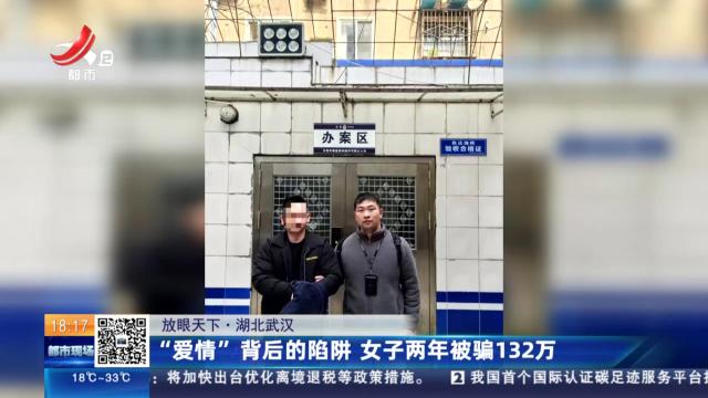 【放眼天下】湖北武汉：“爱情”背后的陷阱 女子两年被骗132万