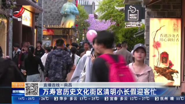 【直播连线】南昌：万寿宫历史文化街区清明小长假迎客忙