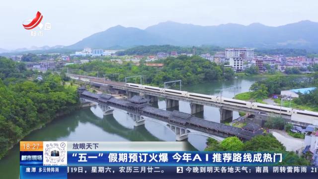 【放眼天下】“五一”假期预订火爆 今年AI推荐路线成热门