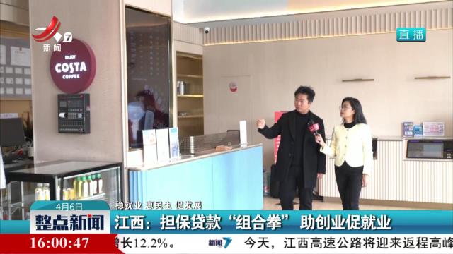 【稳就业 惠民生 促发展】江西：担保贷款“组合拳” 助创业促就业