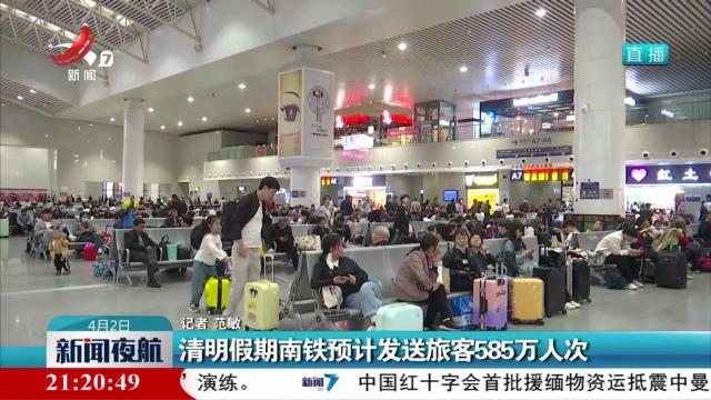 清明假期南铁预计发送旅客585万人次