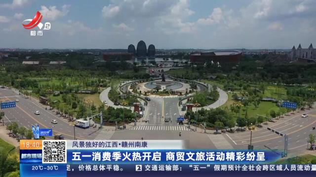 【风景独好的江西】赣州南康：五一消费季火热开启 商贸文旅活动精彩纷呈
