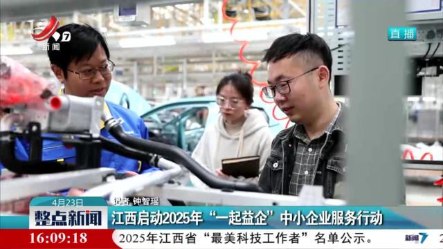 江西启动2025年“一起益企”中小企业服务行动