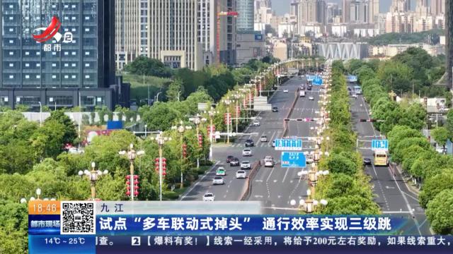 九江：试点“多车联动式掉头”通行效率实现三级跳