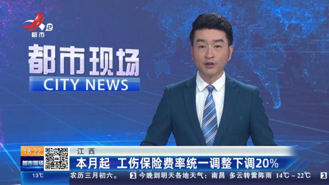 江西：本月起 工伤保险费率统一调整下调20%