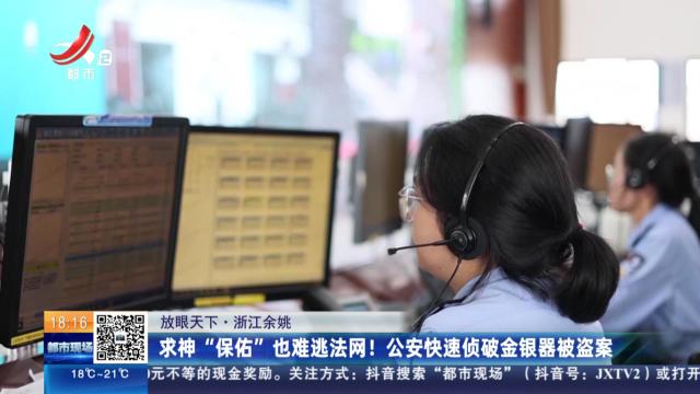 【放眼天下】浙江余姚：求神“保佑”也难逃法网！公安快速侦破金银器被盗案