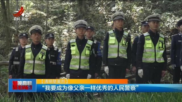 【清明祭英烈】“我要成为像父亲一样优秀的人民警察”