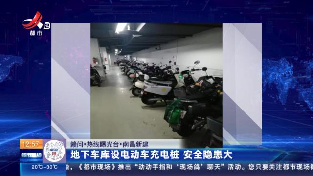 【赣问·热线曝光台】南昌新建：地下车库设电动车充电桩 安全隐患大