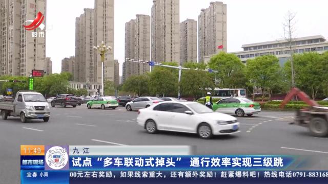 九江：试点“多车联动式掉头” 通行效率实现三级跳