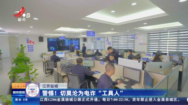 江苏盐城：警惕！ 切莫沦为电诈“工具人”