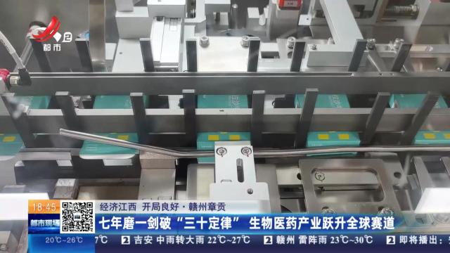 【经济江西 开局良好·赣州章贡】七年磨一剑破“三十定律” 生物医药产业跃升全球赛道