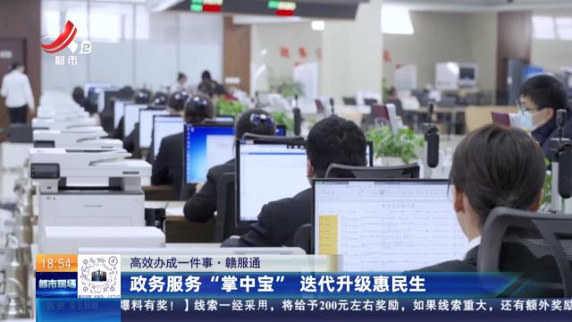 【高效办成一件事·赣服通】政务服务“掌中宝”迭代升级惠民生