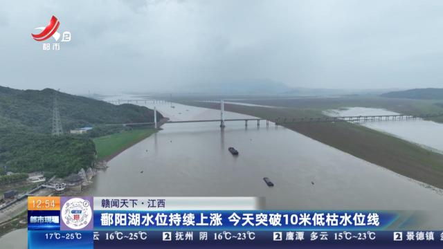 【赣闻天下】江西：鄱阳湖水位持续上涨 今天突破10米低枯水位线