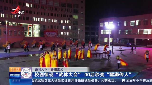 【赣闻天下】赣州崇义：校园惊现“武林大会” 00后秒变“醒狮传人