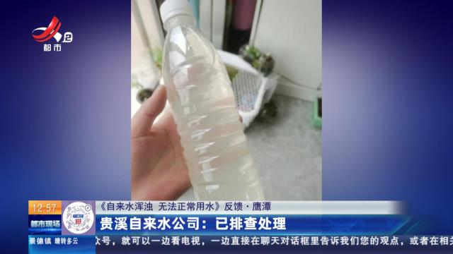 【《自来水浑浊 无法正常用水》反馈·鹰潭】贵溪自来水公司：已排查处理