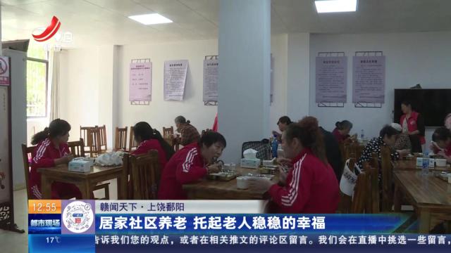 【赣闻天下】上饶鄱阳：居家社区养老 托起老人稳稳的幸福