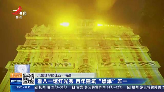 【风景独好的江西】南昌：看八一馆灯光秀 百年建筑“燃爆”五一