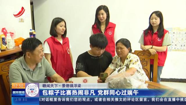 【赣闻天下】景德镇浮梁：包粽子比赛热闹非凡 党群同心过端午