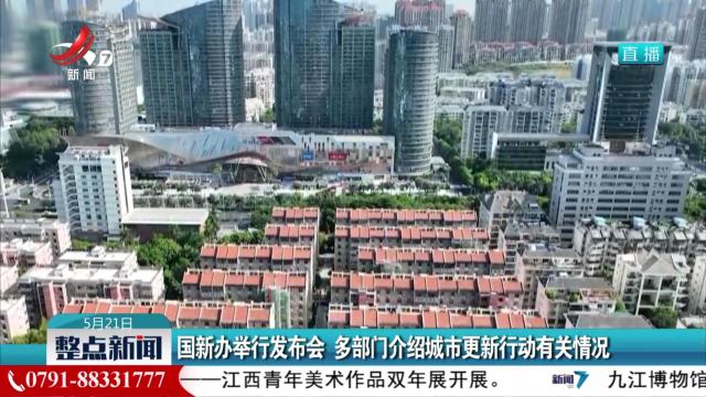 国新办举行发布会 多部门介绍城市更新行动有关情况
