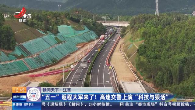 【赣闻天下】江西：“五一”返程大军来了！ 高速交警上演“科技与狠活”
