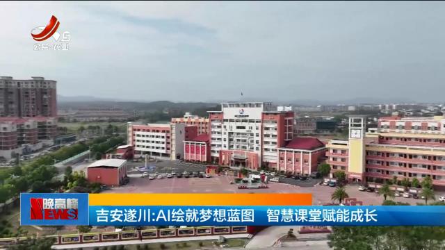 吉安遂川：AI绘就梦想蓝图 智慧课堂赋能成长