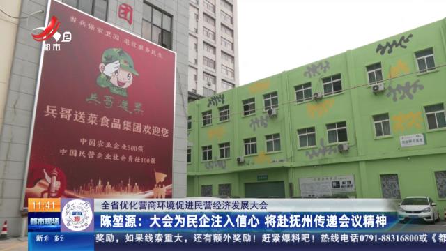 【全省优化营商环境促进民营经济发展大会】陈堃源：大会为民企注入信心 将赴抚州传递会议精神