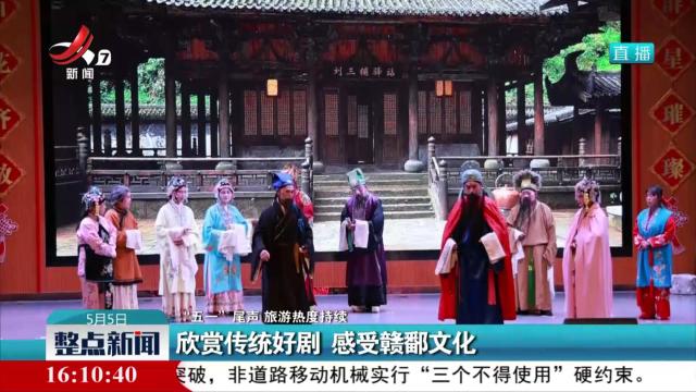 【“五一”尾声 旅游热度持续】欣赏传统好剧 感受赣鄱文化
