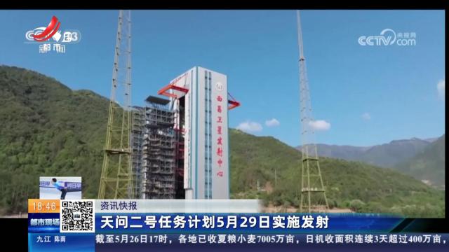 天问二号任务计划5月29日实施发射