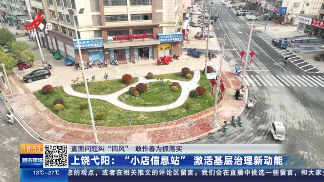 【直面问题纠“四风”敢作善为抓落实】上饶弋阳：“小店信息站” 激活基层治理新动能