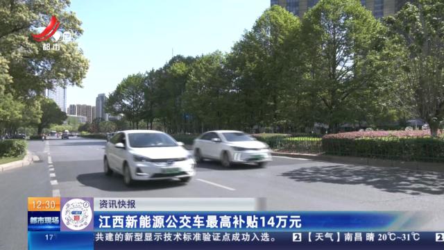 江西新能源公交车最高补贴14万元