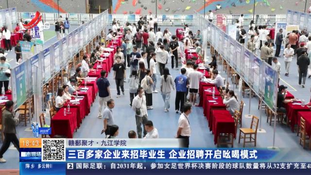 【赣鄱聚才·九江学院】三百多家企业来招毕业生 企业招聘开启吆喝模式