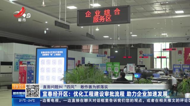 【直面问题纠“四风” 敢作善为抓落实】宜春经开区：优化工程建设审批流程 助力企业加速发展