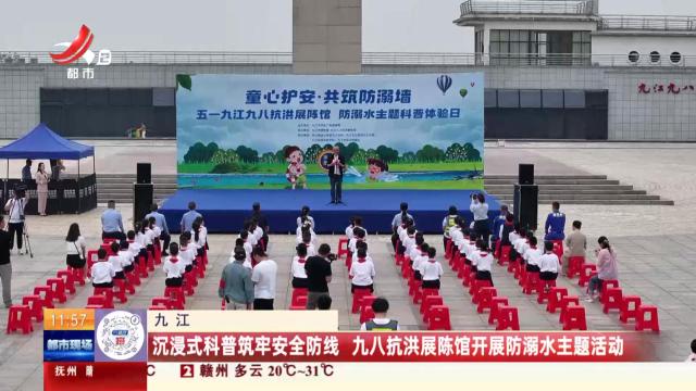 九江：沉浸式科普筑牢安全防线 九八抗洪展陈馆开展防溺水主题活动