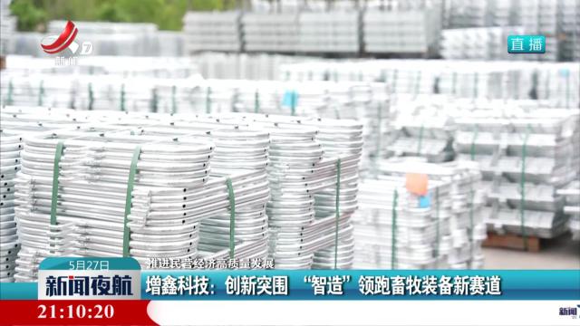 【增进民营经济高质量发展】增鑫科技：创新突围 “智造”领跑畜牧装备新赛道
