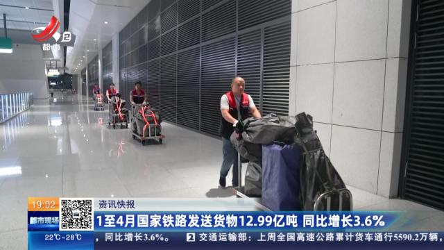 1至4月国家铁路发送货物12.99亿吨 同比增长3.6％